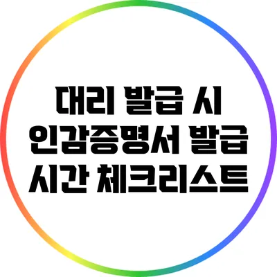 대리 발급 시 인감증명서 발급 시간 체크리스트