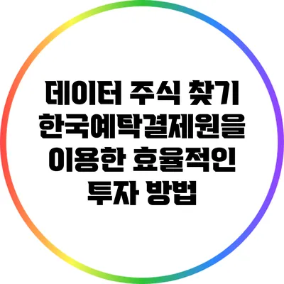 데이터 주식 찾기: 한국예탁결제원을 이용한 효율적인 투자 방법