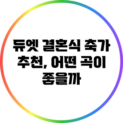 듀엣 결혼식 축가 추천, 어떤 곡이 좋을까?