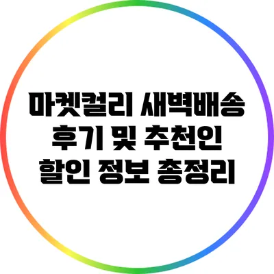 마켓컬리 새벽배송 후기 및 추천인 할인 정보 총정리