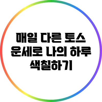 매일 다른 토스 운세로 나의 하루 색칠하기