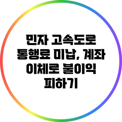 민자 고속도로 통행료 미납, 계좌 이체로 불이익 피하기