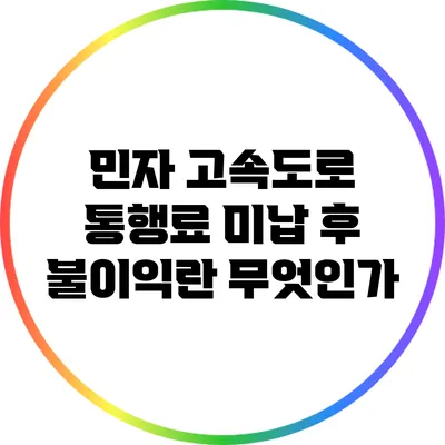 민자 고속도로 통행료 미납 후 불이익란 무엇인가?