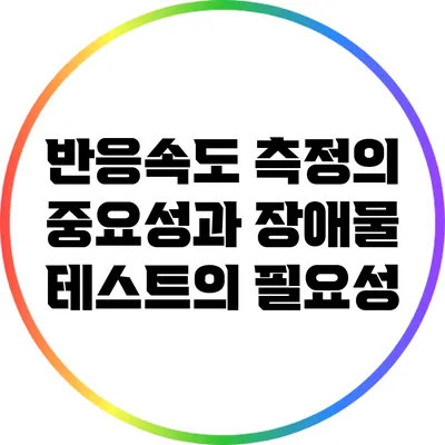 반응속도 측정의 중요성과 장애물 테스트의 필요성