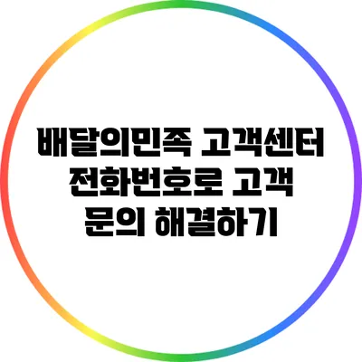 배달의민족 고객센터 전화번호로 고객 문의 해결하기