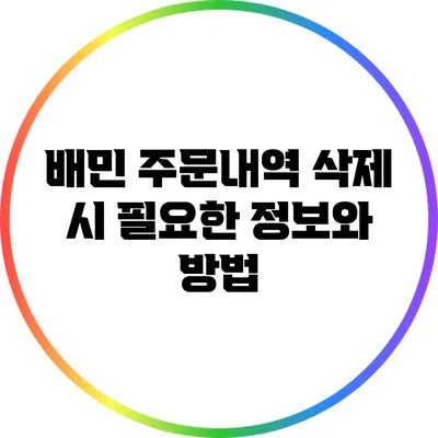 배민 주문내역 삭제 시 필요한 정보와 방법