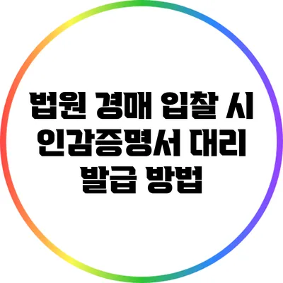 법원 경매 입찰 시 인감증명서 대리 발급 방법