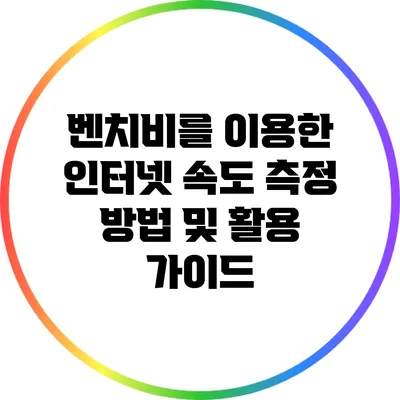 벤치비를 이용한 인터넷 속도 측정 방법 및 활용 가이드