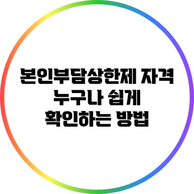본인부담상한제 자격: 누구나 쉽게 확인하는 방법