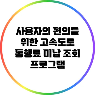 사용자의 편의를 위한 고속도로 통행료 미납 조회 프로그램