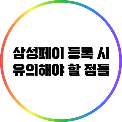 삼성페이 등록 시 유의해야 할 점들