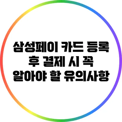 삼성페이 카드 등록 후 결제 시 꼭 알아야 할 유의사항