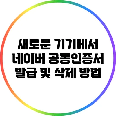 새로운 기기에서 네이버 공동인증서 발급 및 삭제 방법