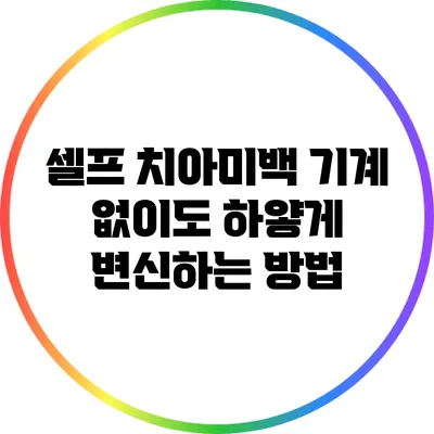 셀프 치아미백 기계 없이도 하얗게 변신하는 방법