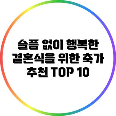 슬픔 없이 행복한 결혼식을 위한 축가 추천 TOP 10
