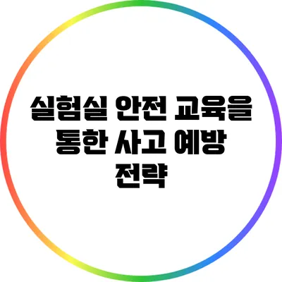 실험실 안전 교육을 통한 사고 예방 전략