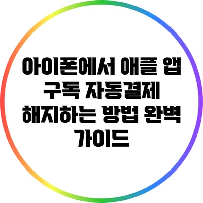 아이폰에서 애플 앱 구독 자동결제 해지하는 방법 완벽 가이드