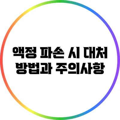 액정 파손 시 대처 방법과 주의사항