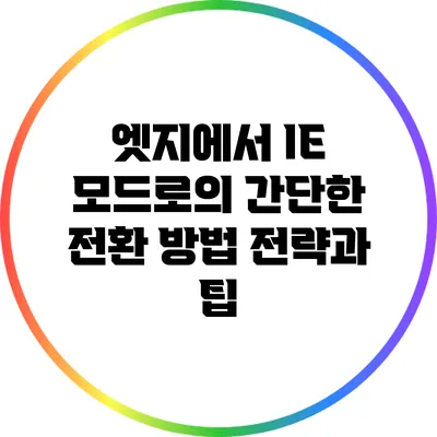 엣지에서 IE 모드로의 간단한 전환 방법 전략과 팁