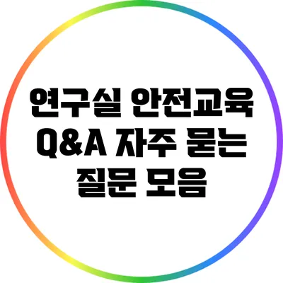 연구실 안전교육 Q&A: 자주 묻는 질문 모음