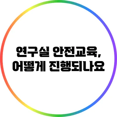 연구실 안전교육, 어떻게 진행되나요?