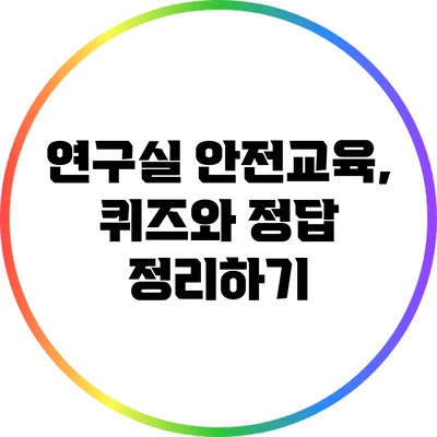 연구실 안전교육, 퀴즈와 정답 정리하기