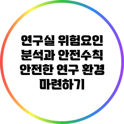 연구실 위험요인 분석과 안전수칙: 안전한 연구 환경 마련하기
