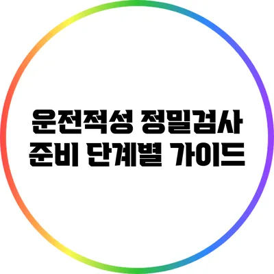 운전적성 정밀검사 준비 단계별 가이드