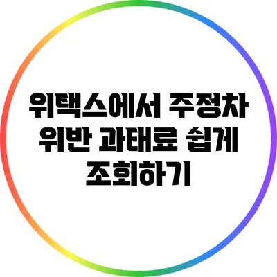 위택스에서 주정차 위반 과태료 쉽게 조회하기