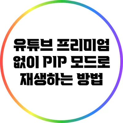 유튜브 프리미엄 없이 PIP 모드로 재생하는 방법