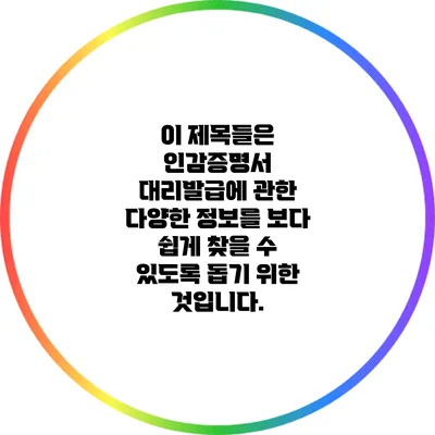 이 제목들은 인감증명서 대리발급에 관한 다양한 정보를 보다 쉽게 찾을 수 있도록 돕기 위한 것입니다.