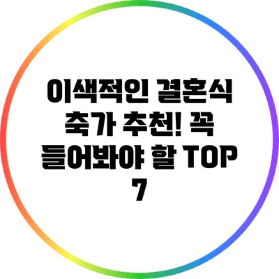 이색적인 결혼식 축가 추천! 꼭 들어봐야 할 TOP 7