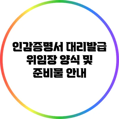 인감증명서 대리발급 위임장 양식 및 준비물 안내