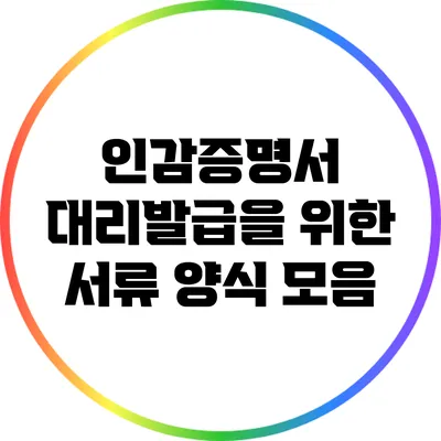 인감증명서 대리발급을 위한 서류 양식 모음