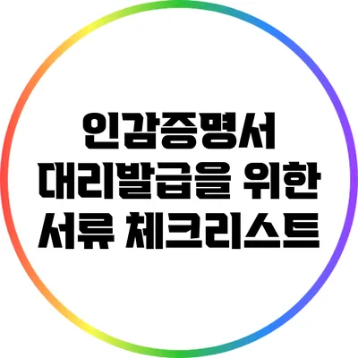 인감증명서 대리발급을 위한 서류 체크리스트