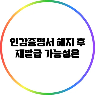 인감증명서 해지 후 재발급 가능성은?