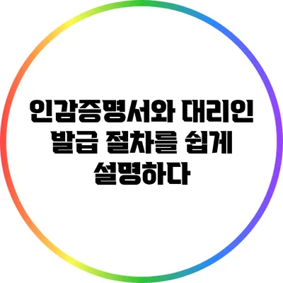 인감증명서와 대리인: 발급 절차를 쉽게 설명하다