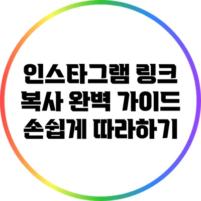 인스타그램 링크 복사 완벽 가이드: 손쉽게 따라하기