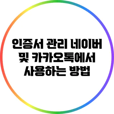 인증서 관리: 네이버 및 카카오톡에서 사용하는 방법