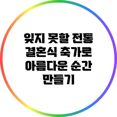 잊지 못할 전통 결혼식 축가로 아름다운 순간 만들기