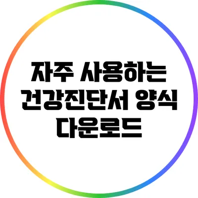 자주 사용하는 건강진단서 양식 다운로드