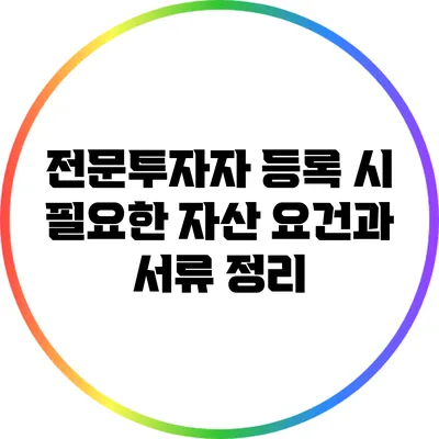 전문투자자 등록 시 필요한 자산 요건과 서류 정리