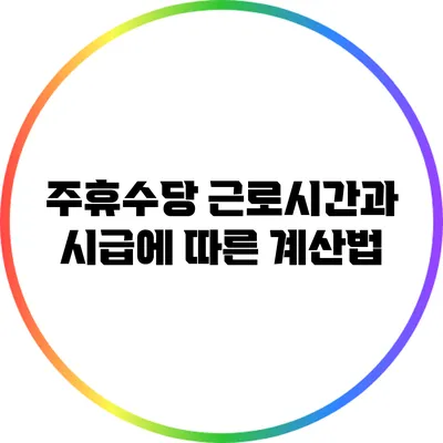 주휴수당: 근로시간과 시급에 따른 계산법
