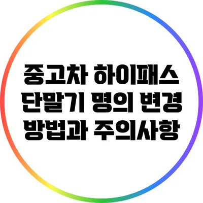 중고차 하이패스 단말기 명의 변경 방법과 주의사항