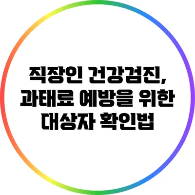 직장인 건강검진, 과태료 예방을 위한 대상자 확인법