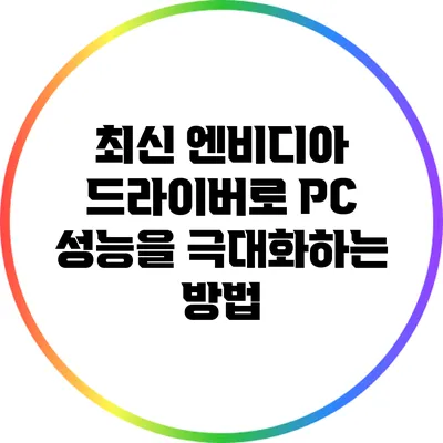 최신 엔비디아 드라이버로 PC 성능을 극대화하는 방법