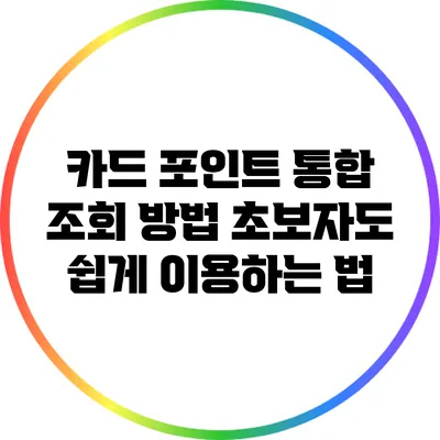 카드 포인트 통합 조회 방법: 초보자도 쉽게 이용하는 법