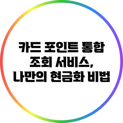카드 포인트 통합 조회 서비스, 나만의 현금화 비법