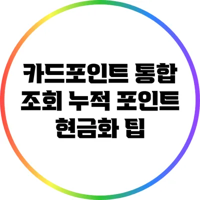 카드포인트 통합 조회: 누적 포인트 현금화 팁