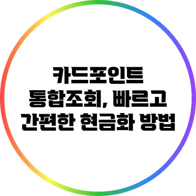 카드포인트 통합조회, 빠르고 간편한 현금화 방법